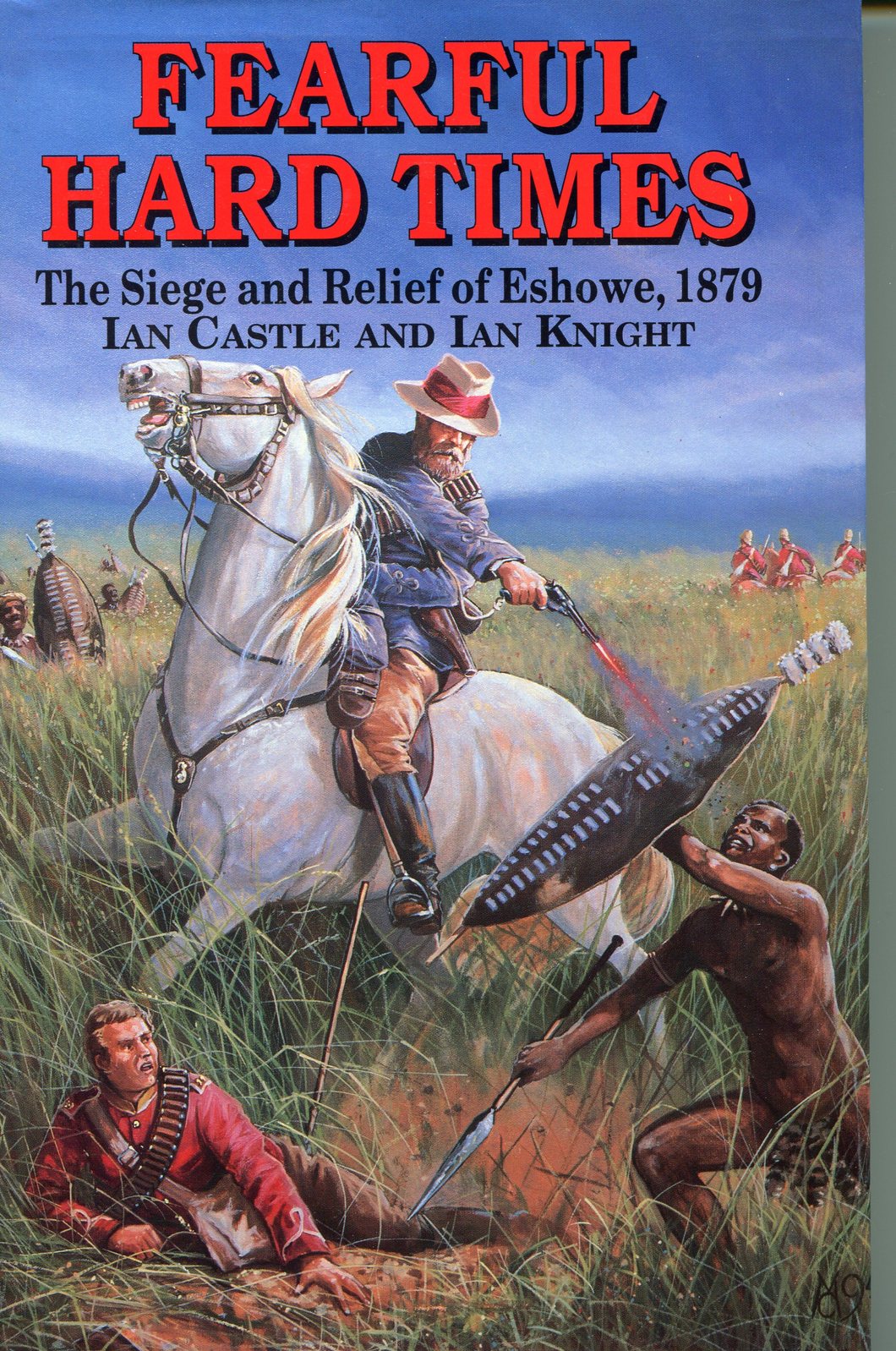 'FEARFUL HARD TIMES; THE SIEGE AND RELIEF OF ESHOWE' by Ian Castle and Ian Knight