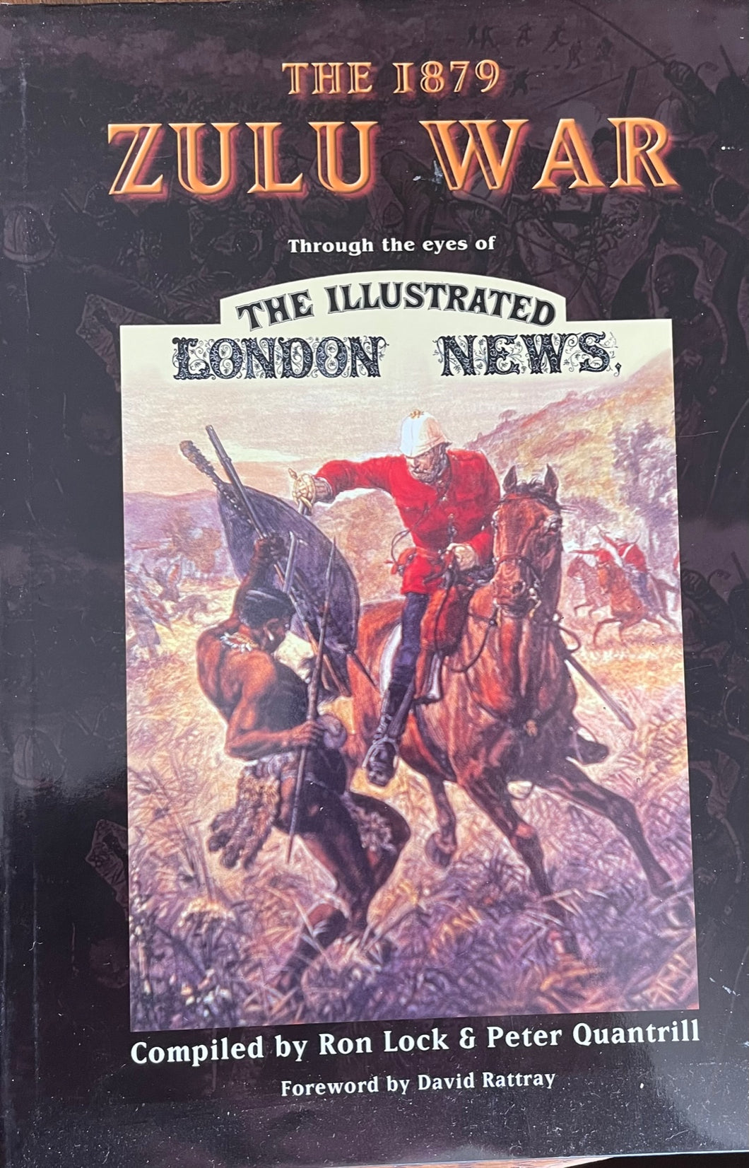 THE 1879 ZULU WAR THROUGH THE EYES OF THE ‘ILLUSTRATED LONDON NEWS’, compiled by Ron Lock and Peter Quantrill.