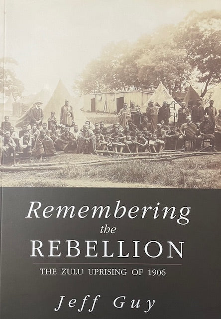REMEMBERING THE REBELLION; The Zulu Uprising of 1906, by Jeff Guy