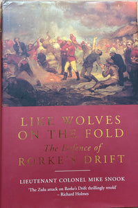 Like Wolves on the Fold: The Defence of Rorke's Drift By Lt. Colonel Mike Snook