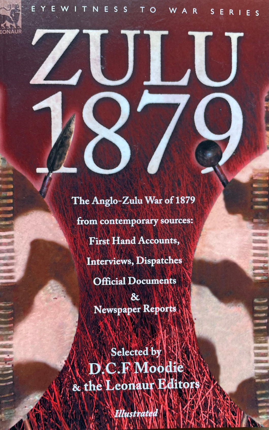 Zulu 1879: The Anglo-Zulu War of 1879 from Contemporary Sources, Selected By D.C.F. Moodie & the Leonaur Editors
