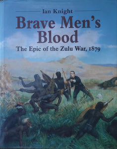 'BRAVE MEN'S BLOOD; The Epic of the Zulu War 1879' by Ian Knight, Softcover