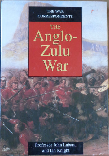 'THE WAR CORRESPONDENTS; The Anglo-Zulu War' by Professor John Laband and Ian Knight