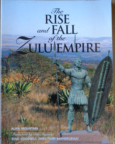 'THE RISE AND FALL OF THE ZULU EMPIRE' by Alan Mountain