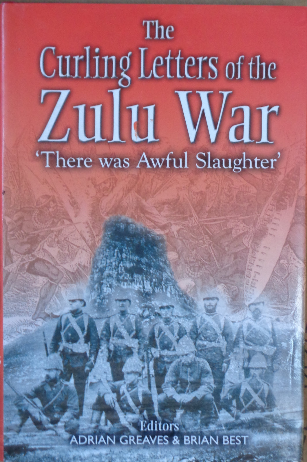 'THE CURLING LETTERS OF THE ZULU WAR; THERE WAS AWFUL SLAUGHTER' edited by Adrian Greaves and Brian Best