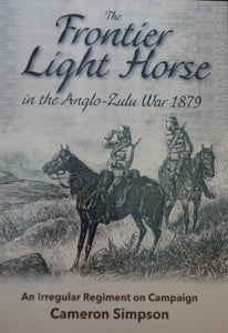 THE FRONTIER LIGHT HORSE IN THE ANGLO-ZULU WAR by Cameron Simpson