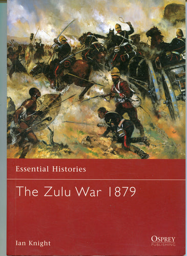 THE ZULU WAR 1879; Osprey Essential Histories, by Ian Knight