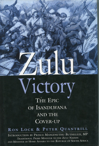 'ZULU VICTORY; The Epic of Isandlwana and the Cover-Up' by Ron Lock and Peter Quantrill